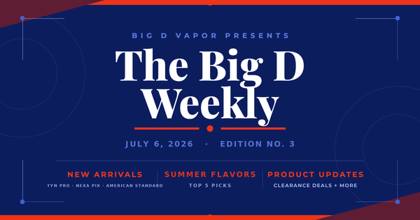 The Big D Weekly | July 6, 2026 – New Vapes, Summer Flavors & More